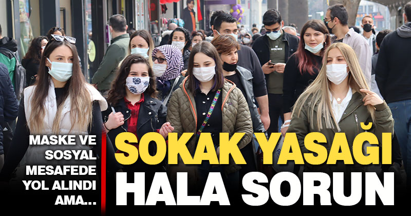 Maske ve mesafe tamam, sokak yasağı hala sorun