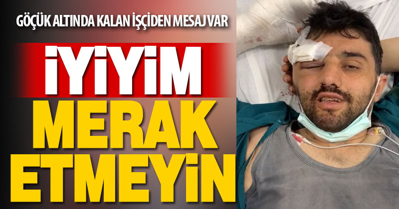 Göçük altında kalan işçiden “iyiyim’ mesajı