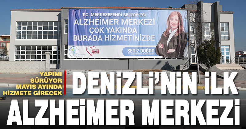 Denizli’nin ilk Alzheimer merkezi Mayıs ayında hizmete girecek
