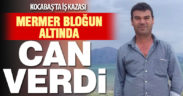 Kocabaş’ta mermer bloğunun altında kalan işçi hayatını kaybetti