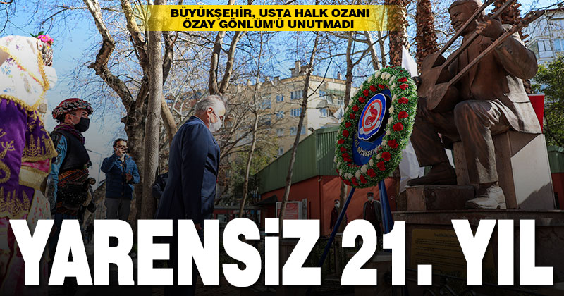 Büyükşehir, usta halk ozanı Özay Gönlüm’ü unutmadı
