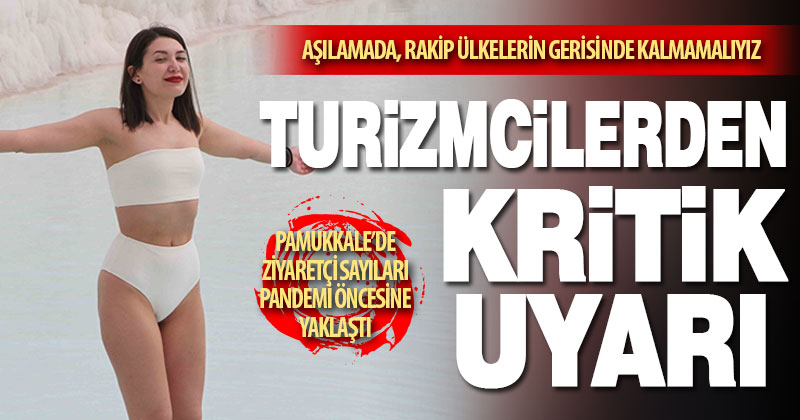 Turizmciler uyarıyor: Türkiye aşılamada rakip ülkelerin gerisinde kalmamalı