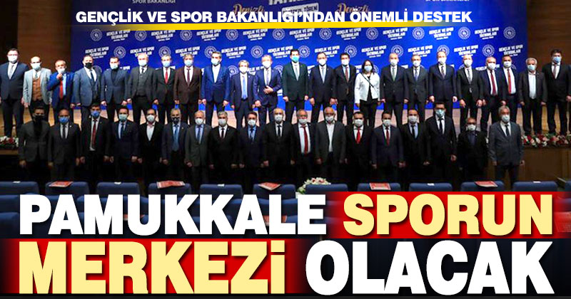 Gençlik ve Spor Bakanlığı’ndan önemli destek. Pamukkale sporun merkezi olacak