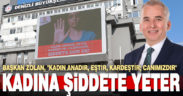 Başkan Zolan, “Kadın anadır, eştir, kardeştir; canımızdır”