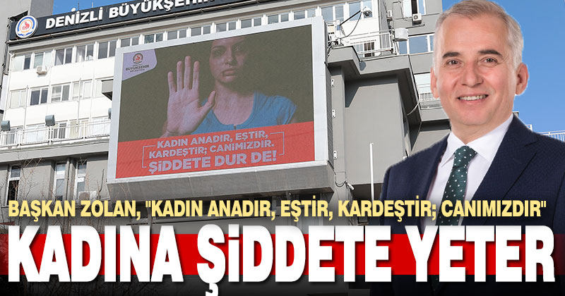 Başkan Zolan, “Kadın anadır, eştir, kardeştir; canımızdır”