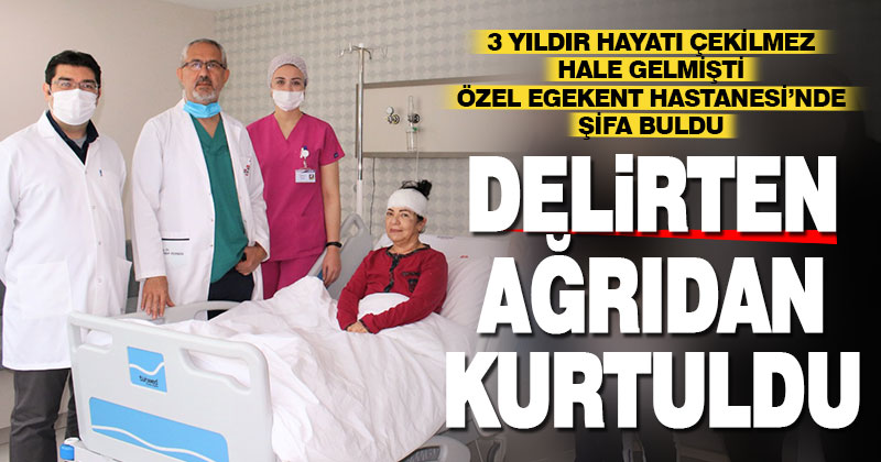 3 yıldır çektiği ‘delirten ağrılardan’ Egekent’te kurtuldu