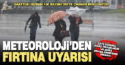Meteoroloji’den fırtına uyarısı. Saatteki hızı 100 kilometreye çıkacak