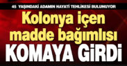 Kolonya için madde bağımlısı komaya girdi