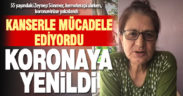 İlik kanseri tedavisi görürken, koronavirüse yakalanan kadın hayatını kaybetti