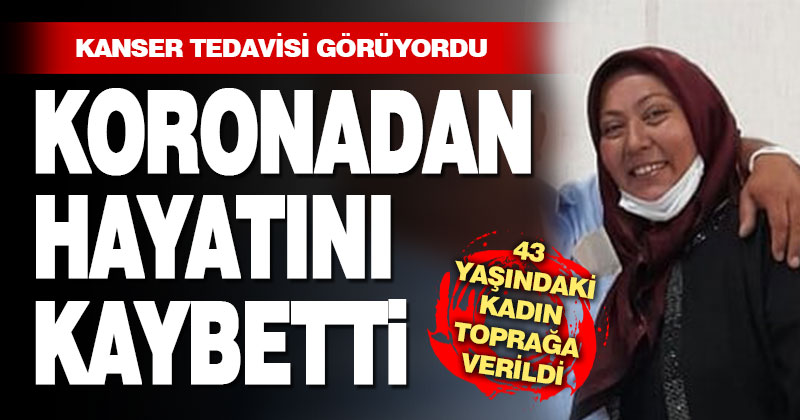 43 yaşındaki kadın koronaya yenildi