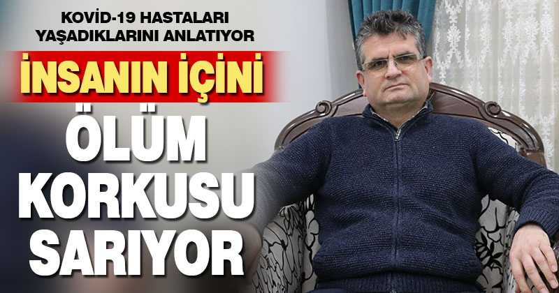 Kovid-19 hastaları yaşadıklarını anlatıyor: İnsanın içini ölüm korkusu sarıyor