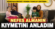 Koronavirüsü yenen Tuncay Ertürk yaşadıklarını anlattı
