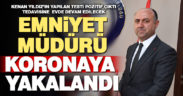 Denizli Emniyet Müdürü Kenan Yıldız’ın Kovid-19 testi pozitif çıktı