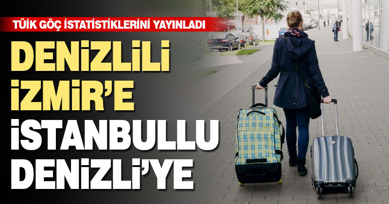 TÜİK göç istatistiklerini yayınladı. Denizlili İzmir’e, İstanbullu Denizli’ye