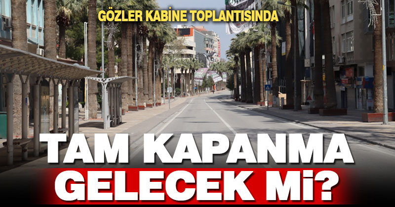 Kritik toplantıdan tam kapanma kararı bekleniyor