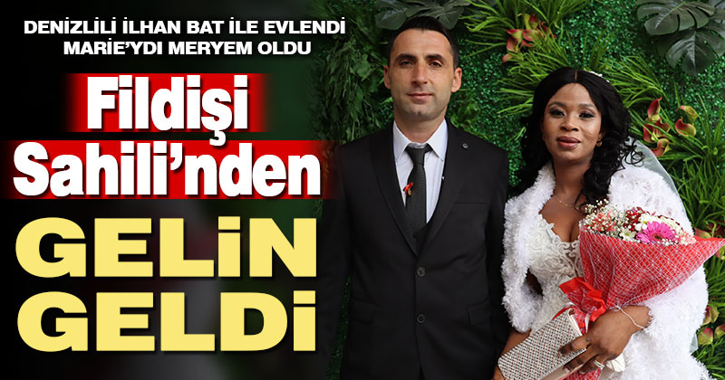 Denizli’ye Fildişi Sahili’nden gelin geldi
