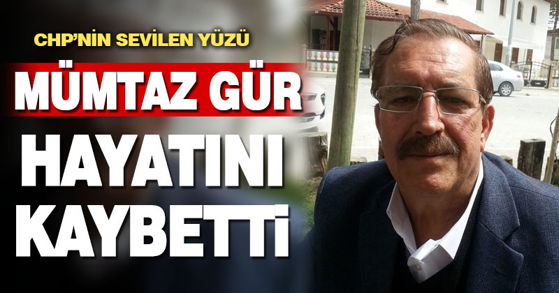 CHP’nin sevilen ismi Mümtaz Gür hayatını kaybetti