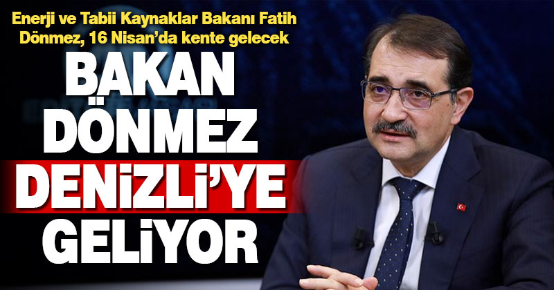 Bakan Dönmez Denizli’ye geliyor