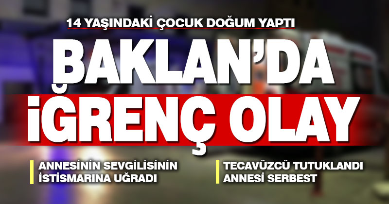 Baklanda iğrenç olay. 14 yaşındaki çocuk doğum yaptı