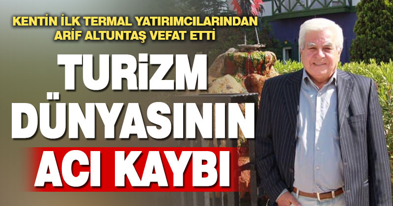 Denizli’nin ilk termal turizm yatırımcılarından Arif Altuntaş vefat etti