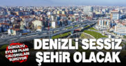 Denizli’de gürültü kalmayacak, sessiz bir şehir olacak