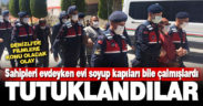 Sahipleri edeyken evleri soyup çıkarken kapıları da çalan hırsızlar tutuklandı
