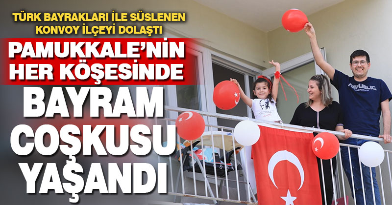 Pamukkale’nin her köşesinde 23 Nisan coşkusu yaşandı