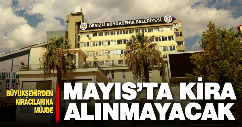 Büyükşehir’den kiracılarına müjde: Mayıs ayında kira alınmayacak