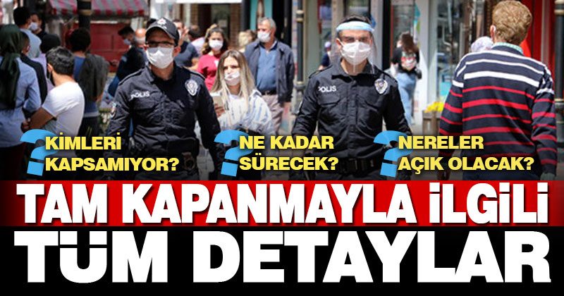 İşte ‘Tam Kapanma’ sürecinin tüm detayları
