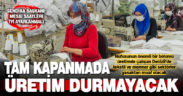 Denizli, tam kapanmada da üretime devam edecek