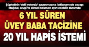 Üvey kızını 6 yıl taciz eden şüpheliye 20 yıl hapis istendi
