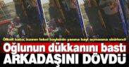 Kızının tekel bayisinin yanına bayi açan oğlunun iş yerindeki arkadaşını dövdü
