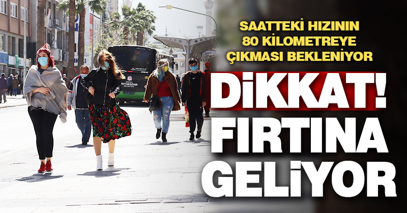 Meteoroloji’den fırtına uyarısı. Saatteki hızı 80 kilometreye çıkacak