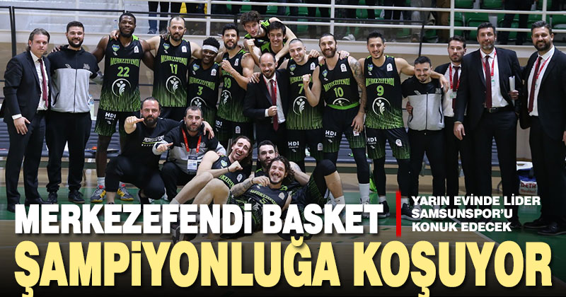 Merkezefendi Basket şampiyonluğa koşuyor