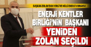 Enerji Kentler Birliği’nin Başkanı yeniden Osman Zolan oldu