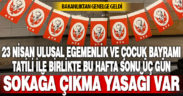 23 Nisan Ulusal Egemenlik ve Çocuk Bayramı tatili ile birlikte 3 gün sokağa çıkma yasağı uygulanacak
