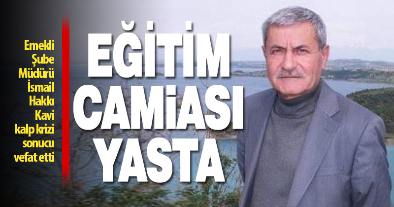 Emekli Milli Eğitim Şube Müdürü İsmail Hakkı Kavi vefat etti