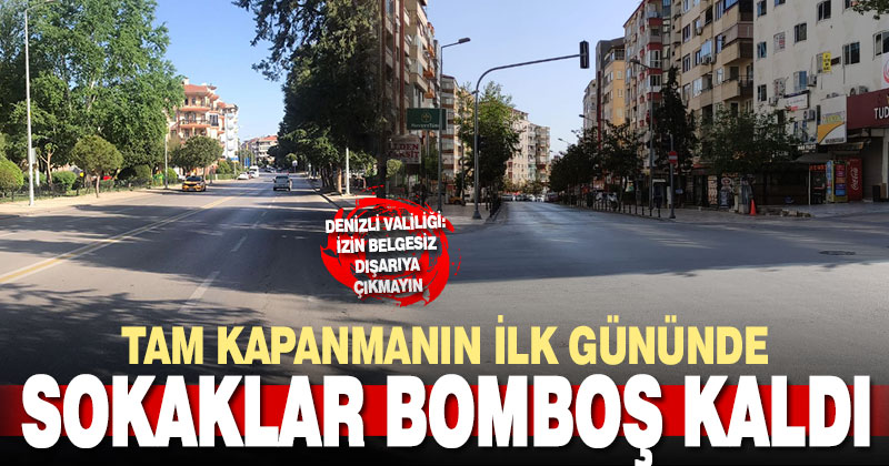 Tam kapanmanın ilk gününde Denizli sokakları boş kaldı