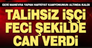 Honaz’da hafriyat kamyonun altında kalan kişi öldü