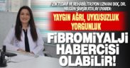 Yaygın ağrı, uykusuzluk, yorgunluk fibromiyalji habercisi olabilir!
