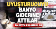 Polisi görünce uyuşturucuyu banyo giderine attılar, ama yakalanmaktan kurtulamadılar