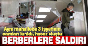 Denizli’de iş yerlerinin camları kırılan berberler şikayetçi oldu