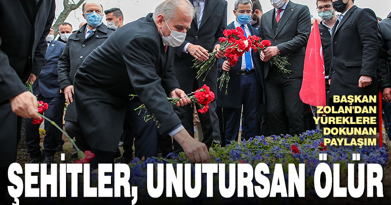 Başkan Zolan’dan yüreklere dokunan paylaşım: Şehitler unutursan ölür