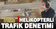 Jandarmadan tam kapanmanın ilk gününde helikopterli trafik denetimi