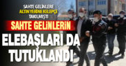 Yaşlıları dolandıran sahte gelinler operasyonunda tutuklu sayısı 6’ya yükseldi