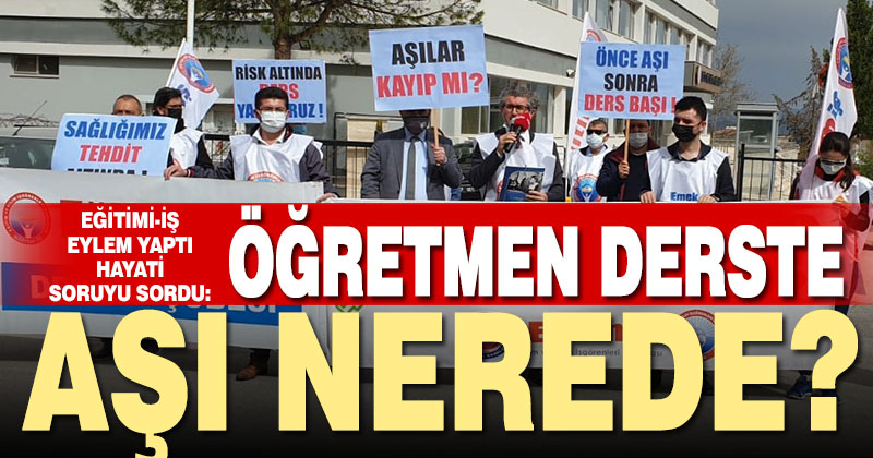 Eğitim-İş eşlem yaptı, “Öğretmen derste, aşı nerede?” diye sordu