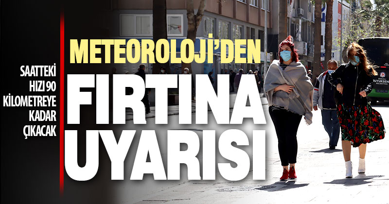 Meteoroloji’den fırtına uyarısı: Saatteki hızı 90 kilometreye çıkacak