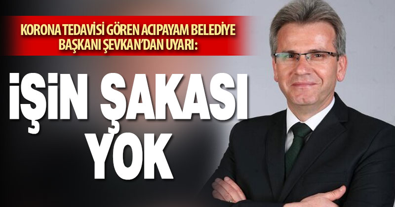 Korona tedavisi süren Başkan Şevkan’dan mesaj: İşin şakası yok, ilaçlarınızı kullanın, aşınızı olun