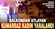 Dernek binasına yapılan kumar baskını sırasında balkondan atlayarak kaçmaya çalışan kadın yaralandı