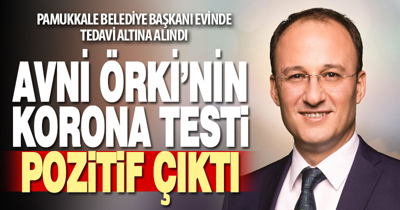 Pamukkale Belediye Başkanı Avni Örki’nin koronavirüs testi pozitif çıktı
